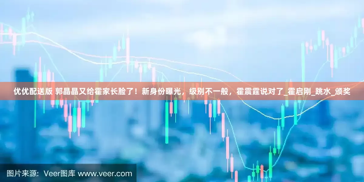 优优配送版 郭晶晶又给霍家长脸了！新身份曝光，级别不一般，霍震霆说对了_霍启刚_跳水_颁奖