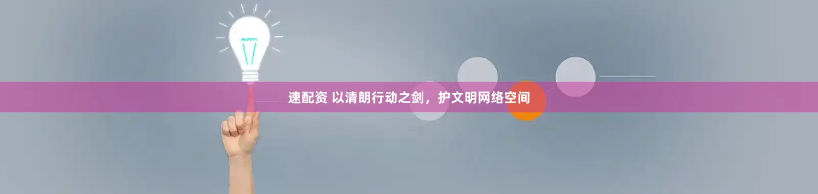 速配资 以清朗行动之剑，护文明网络空间